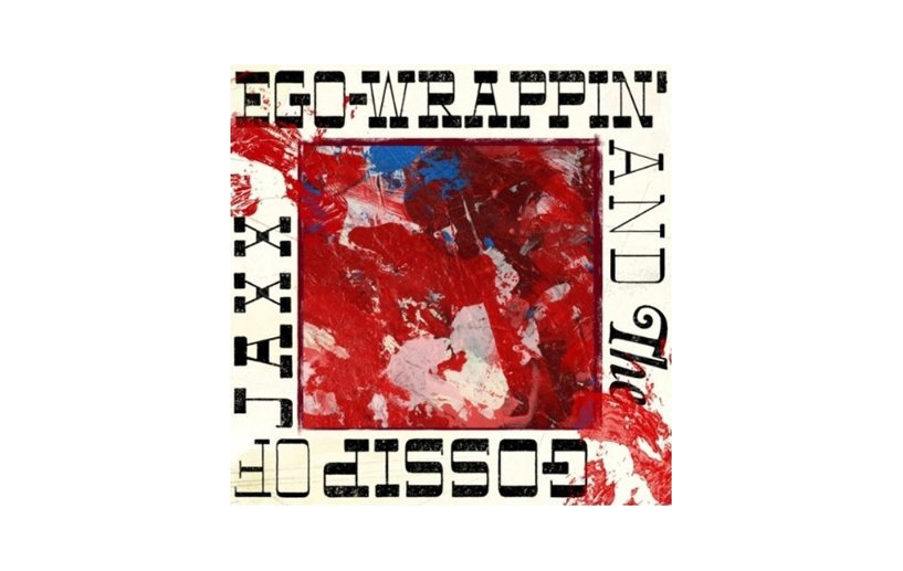 AND THE GOSSIP OF JAXX / EGO-WRAPPIN’